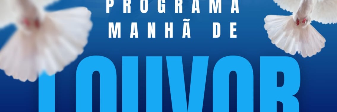 Programa Manha de Louvor. A partir das 9 da manha.
